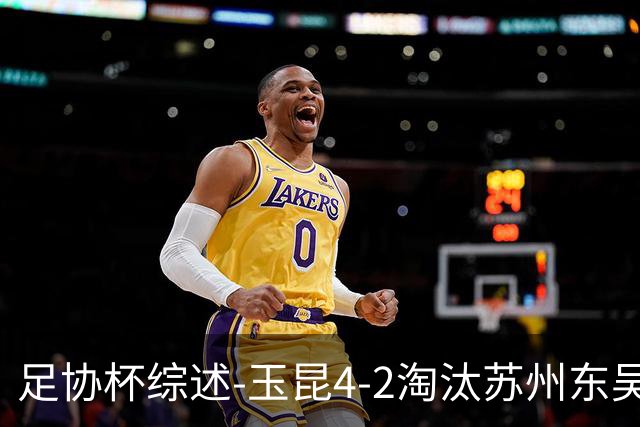 足协杯综述-玉昆4-2淘汰苏州东吴16强全部出炉中超13队晋级